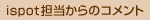 ispot担当からのコメント